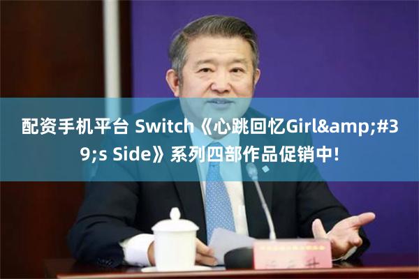 配资手机平台 Switch《心跳回忆Girl&#39;s Side》系列四部作品促销中!