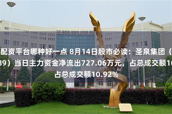 配资平台哪种好一点 8月14日股市必读：圣泉集团（605589）当日主力资金净流出727.06万元，占总成交额10.92%