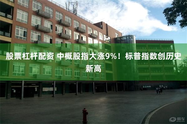 股票杠杆配资 中概股指大涨9%！标普指数创历史新高