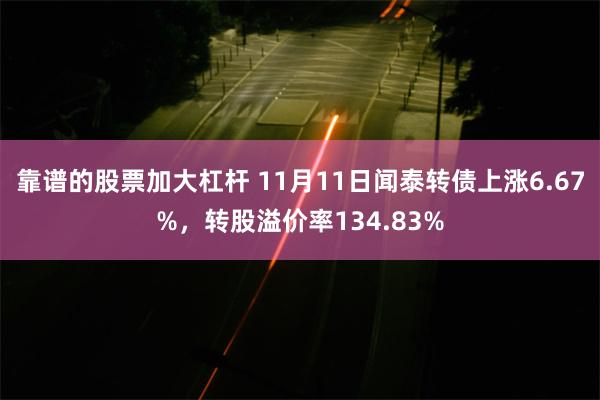 靠谱的股票加大杠杆 11月11日闻泰转债上涨6.67%，转股溢价率134.83%