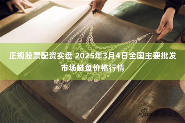 正规股票配资实盘 2025年3月4日全国主要批发市场鲢鱼价格行情